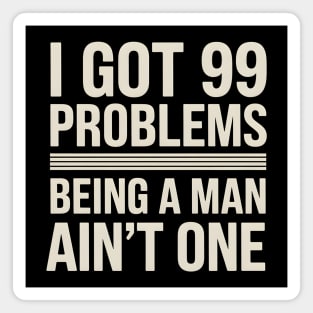 I Got 99 Problems, Being a Man Ain't One Magnet